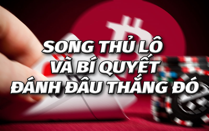 Bí quyết chơi song thủ lô là gì